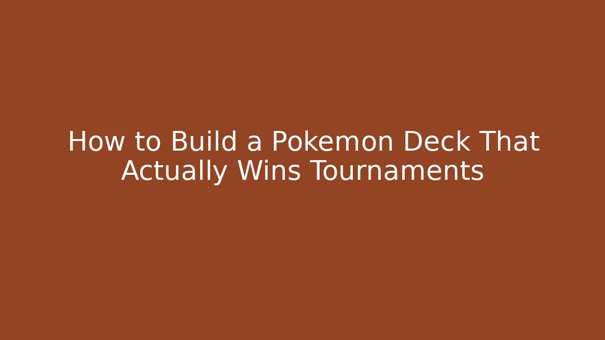 How to Build a Pokemon Deck That Actually Wins Tournaments