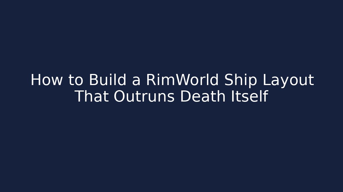How to Build a RimWorld Ship Layout That Outruns Death Itself - Critter Realm
