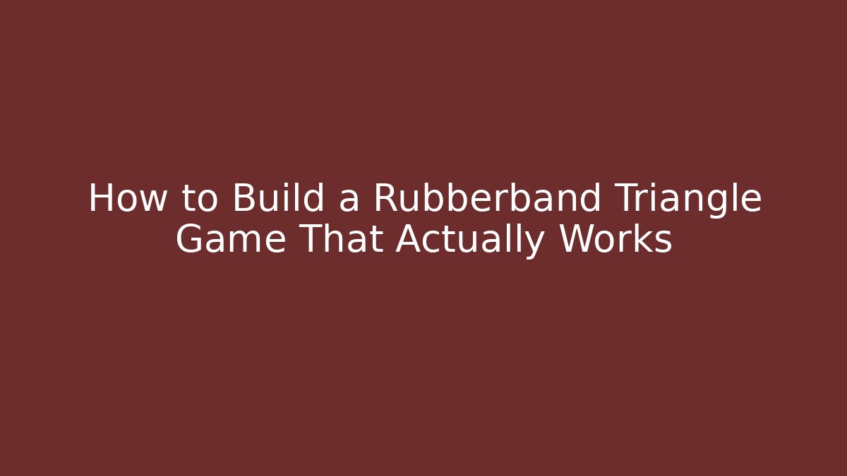 How to Build a Rubberband Triangle Game That Actually Works - Critter Realm