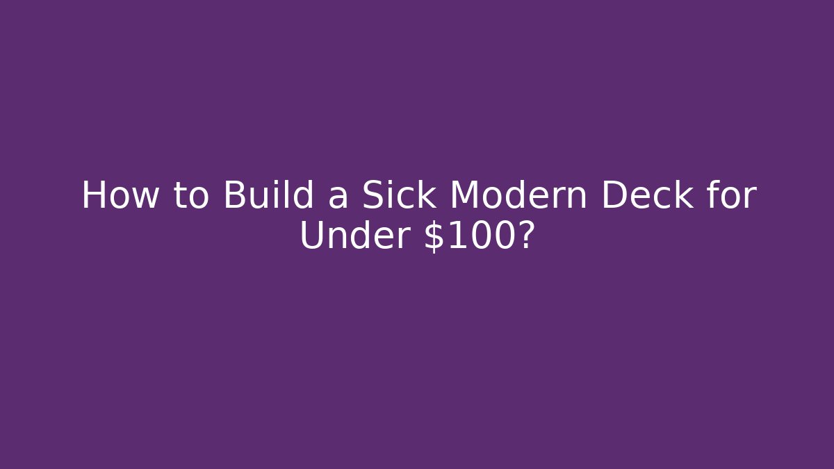 How to Build a Sick Modern Deck for Under $100?