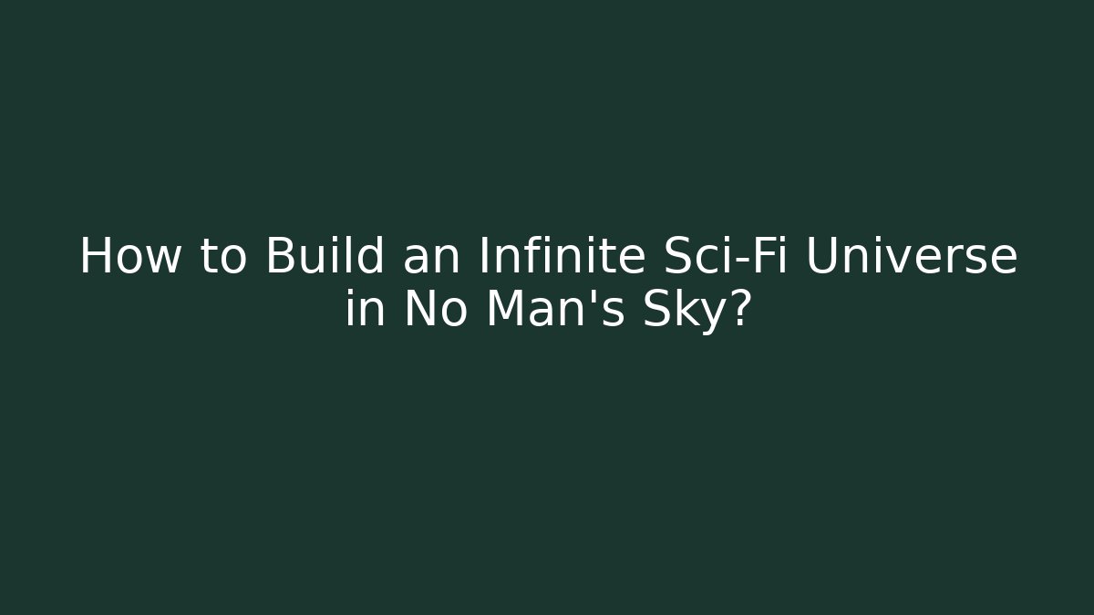How to Build an Infinite Sci-Fi Universe in No Man's Sky?