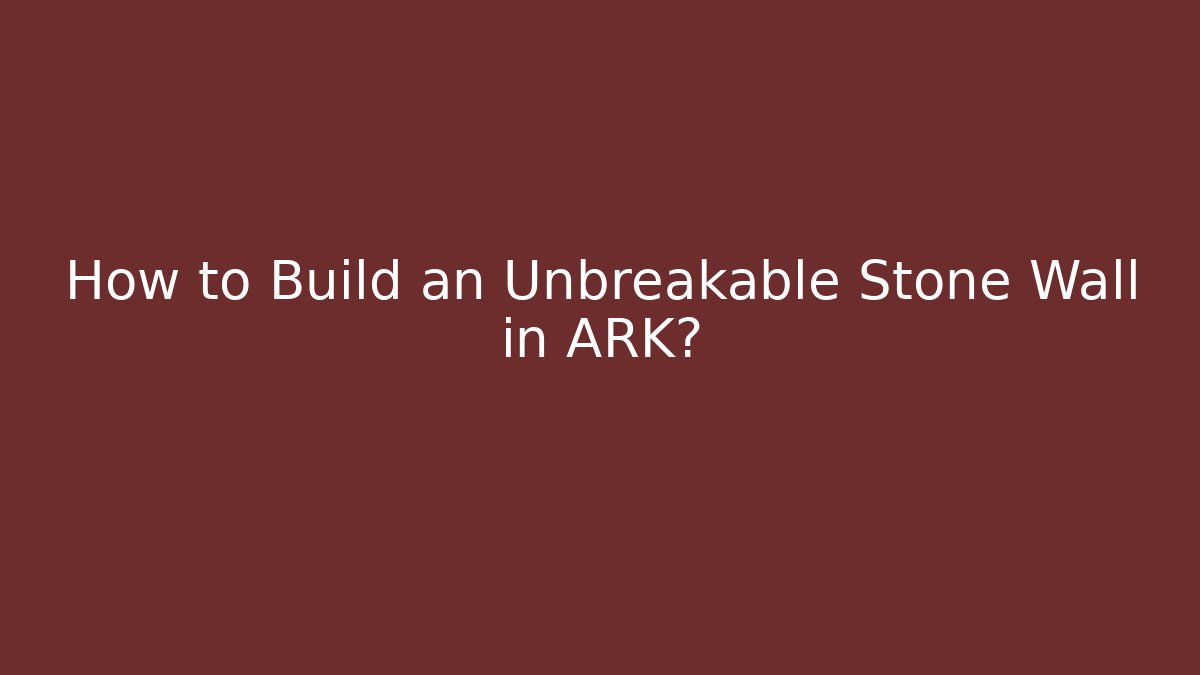 How to Build an Unbreakable Stone Wall in ARK? - Critter Realm