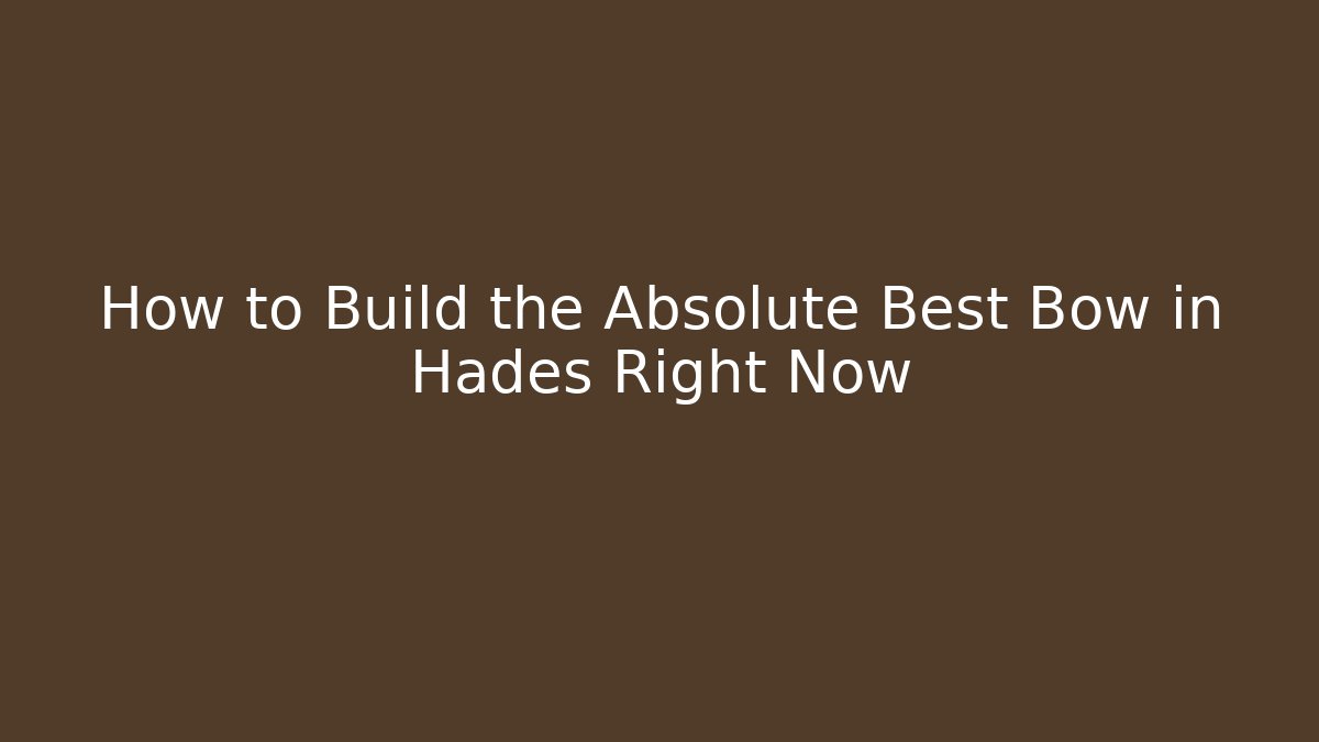How to Build the Absolute Best Bow in Hades Right Now - Critter Realm