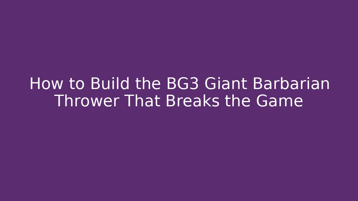 How to Build the BG3 Giant Barbarian Thrower That Breaks the Game