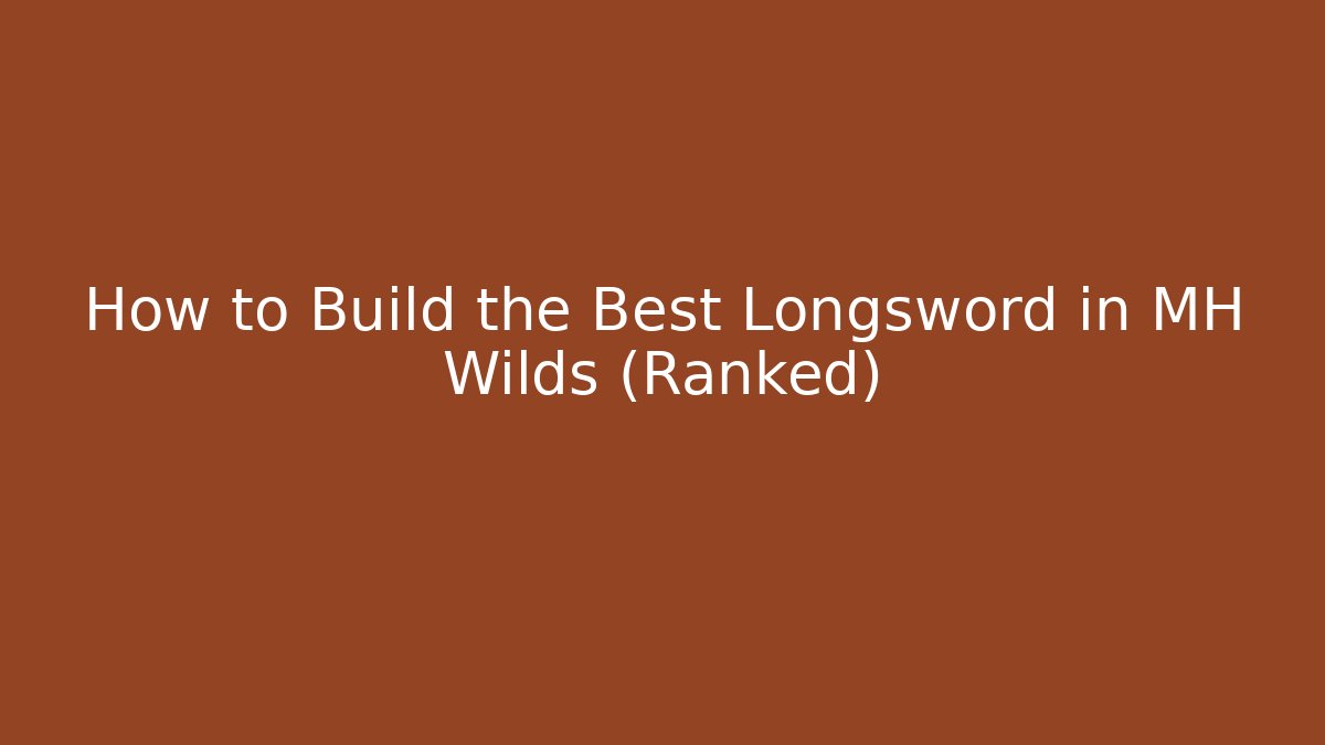 How to Build the Best Longsword in MH Wilds (Ranked)
