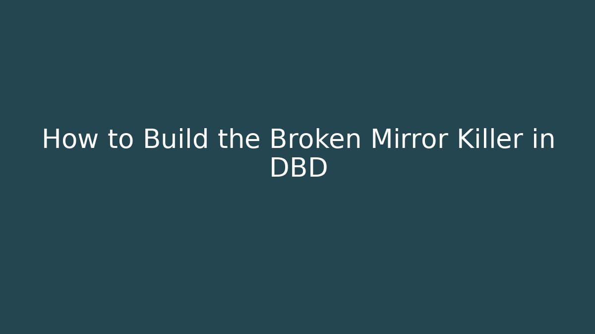 How to Build the Broken Mirror Killer in DBD