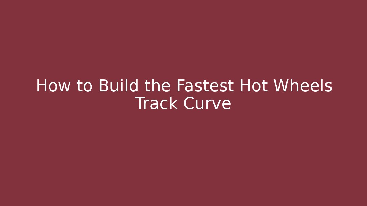 How to Build the Fastest Hot Wheels Track Curve - Critter Realm