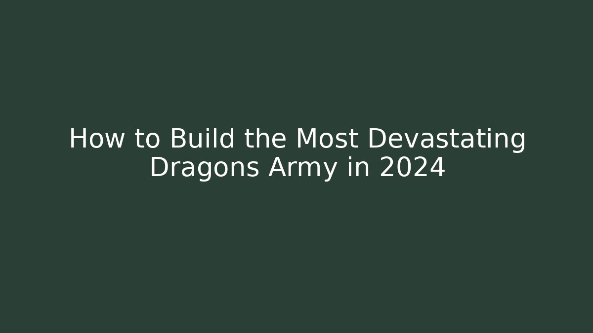 How to Build the Most Devastating Dragons Army in 2024