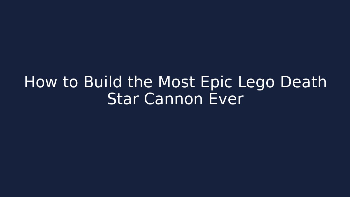 How to Build the Most Epic Lego Death Star Cannon Ever