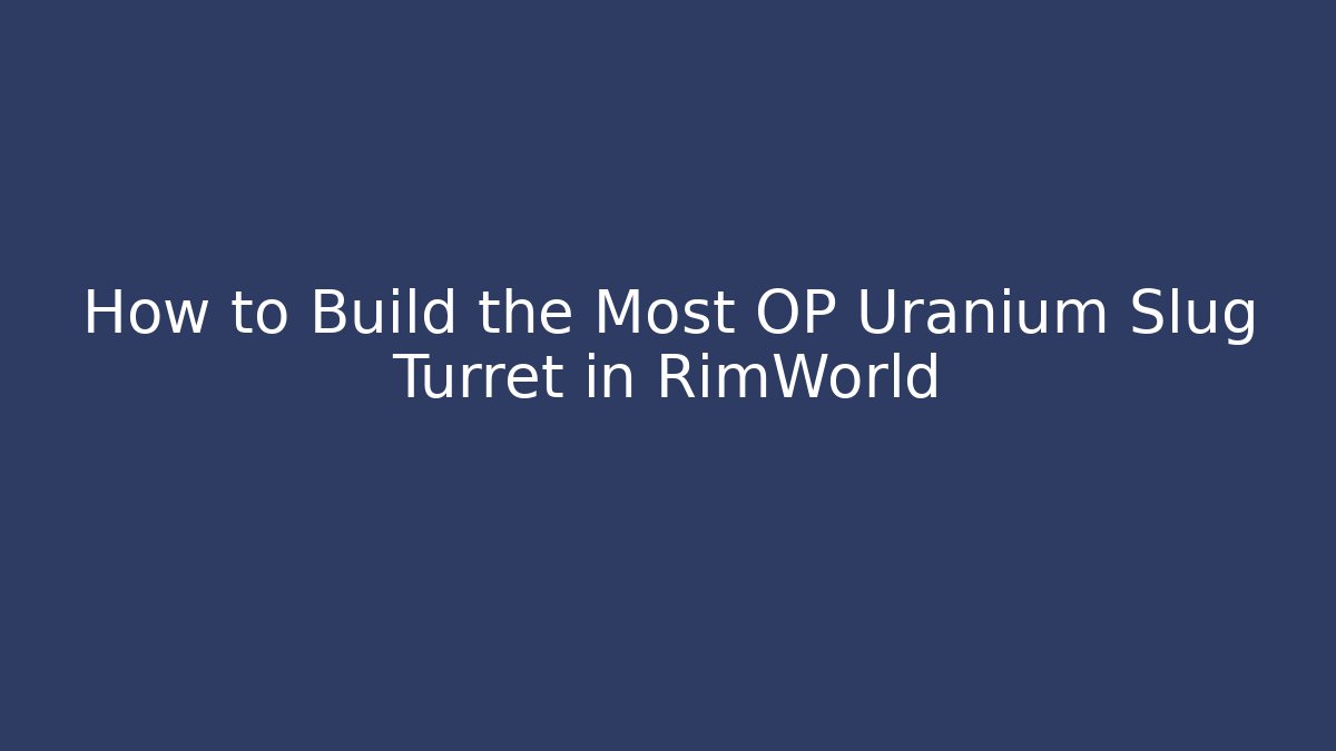 How to Build the Most OP Uranium Slug Turret in RimWorld
