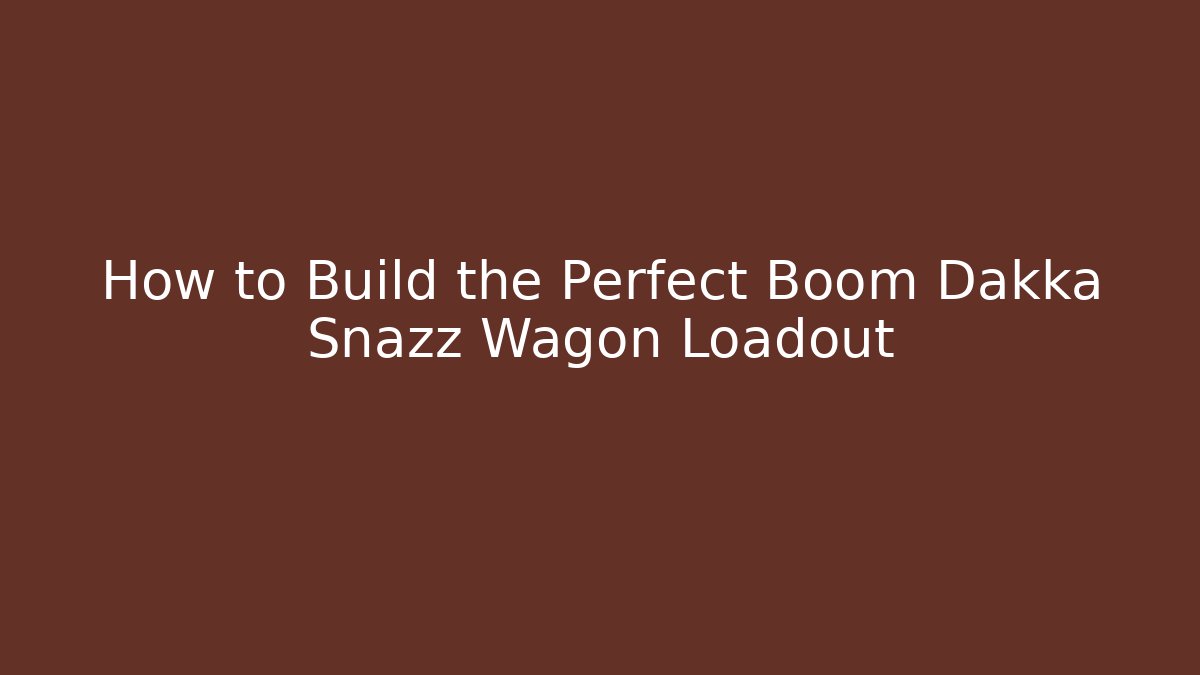 How to Build the Perfect Boom Dakka Snazz Wagon Loadout