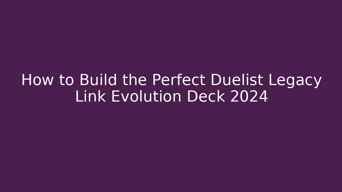 How to Build the Perfect Duelist Legacy Link Evolution Deck 2024 - Critter Realm