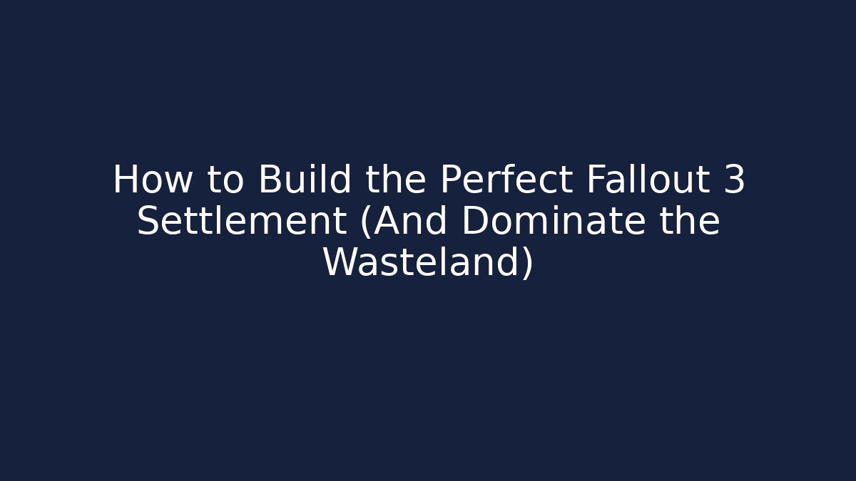 How to Build the Perfect Fallout 3 Settlement (And Dominate the Wasteland) - Critter Realm
