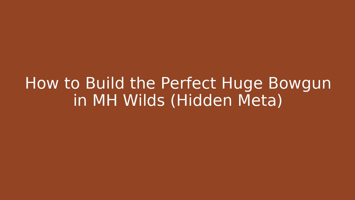 How to Build the Perfect Huge Bowgun in MH Wilds (Hidden Meta)