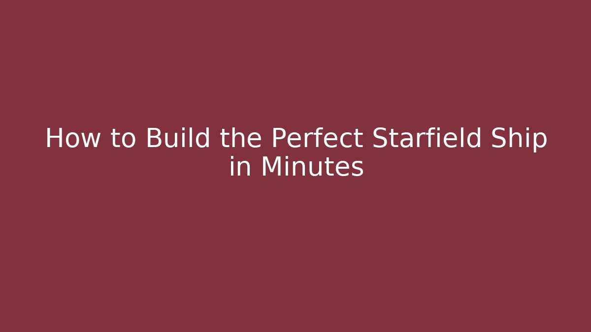 How to Build the Perfect Starfield Ship in Minutes