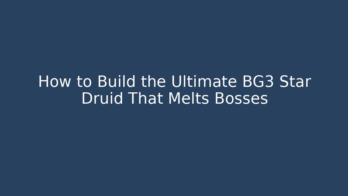 How to Build the Ultimate BG3 Star Druid That Melts Bosses