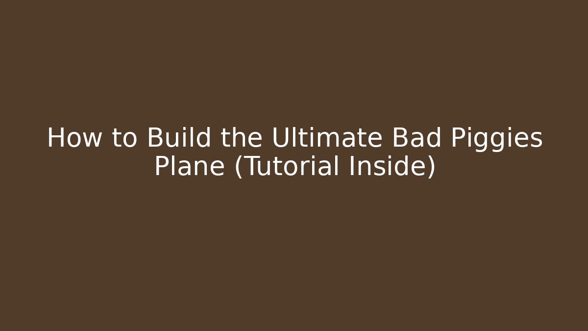 How to Build the Ultimate Bad Piggies Plane (Tutorial Inside)