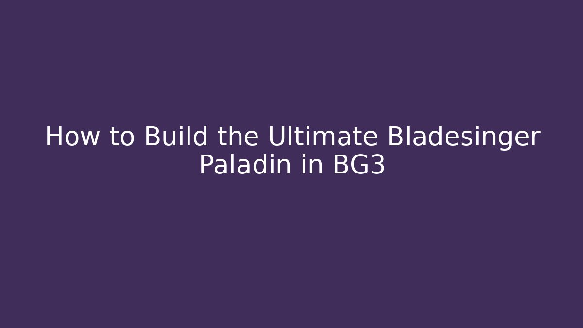How to Build the Ultimate Bladesinger Paladin in BG3 - Critter Realm