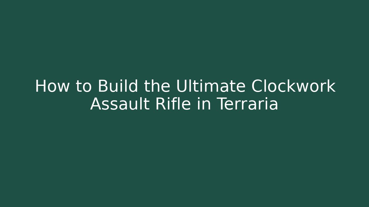 How to Build the Ultimate Clockwork Assault Rifle in Terraria