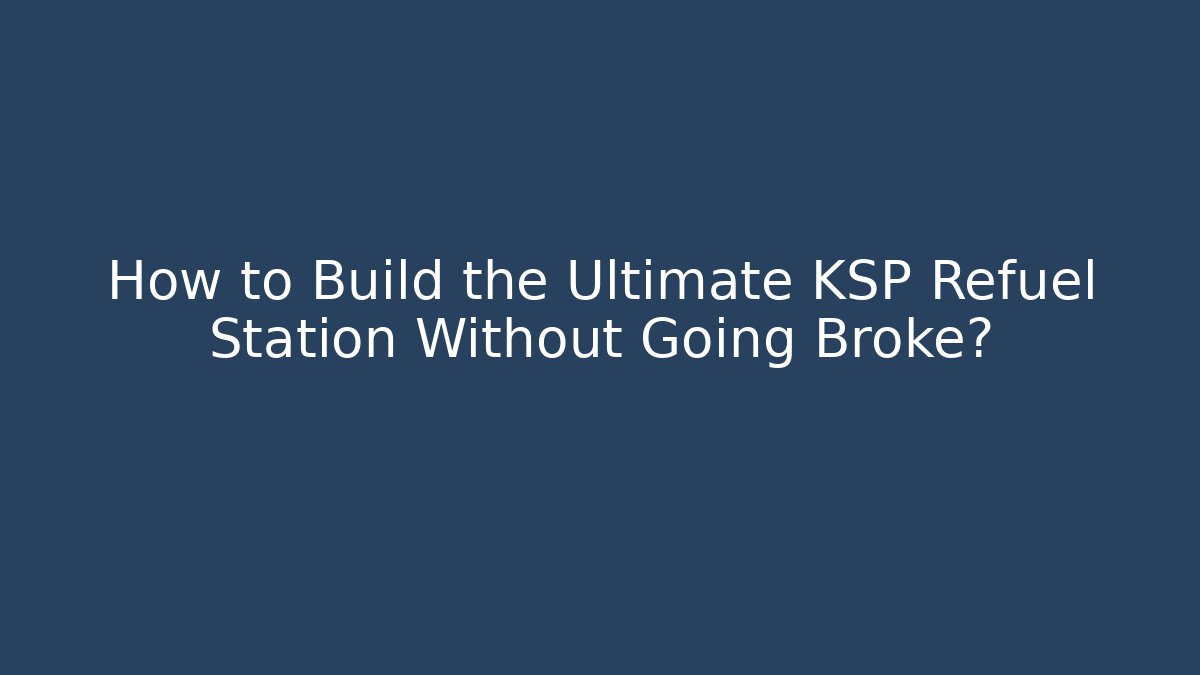 How to Build the Ultimate KSP Refuel Station Without Going Broke? - Critter Realm