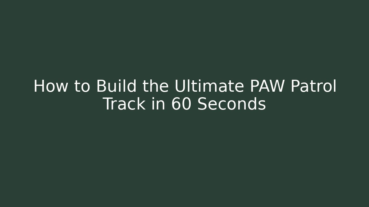How to Build the Ultimate PAW Patrol Track in 60 Seconds