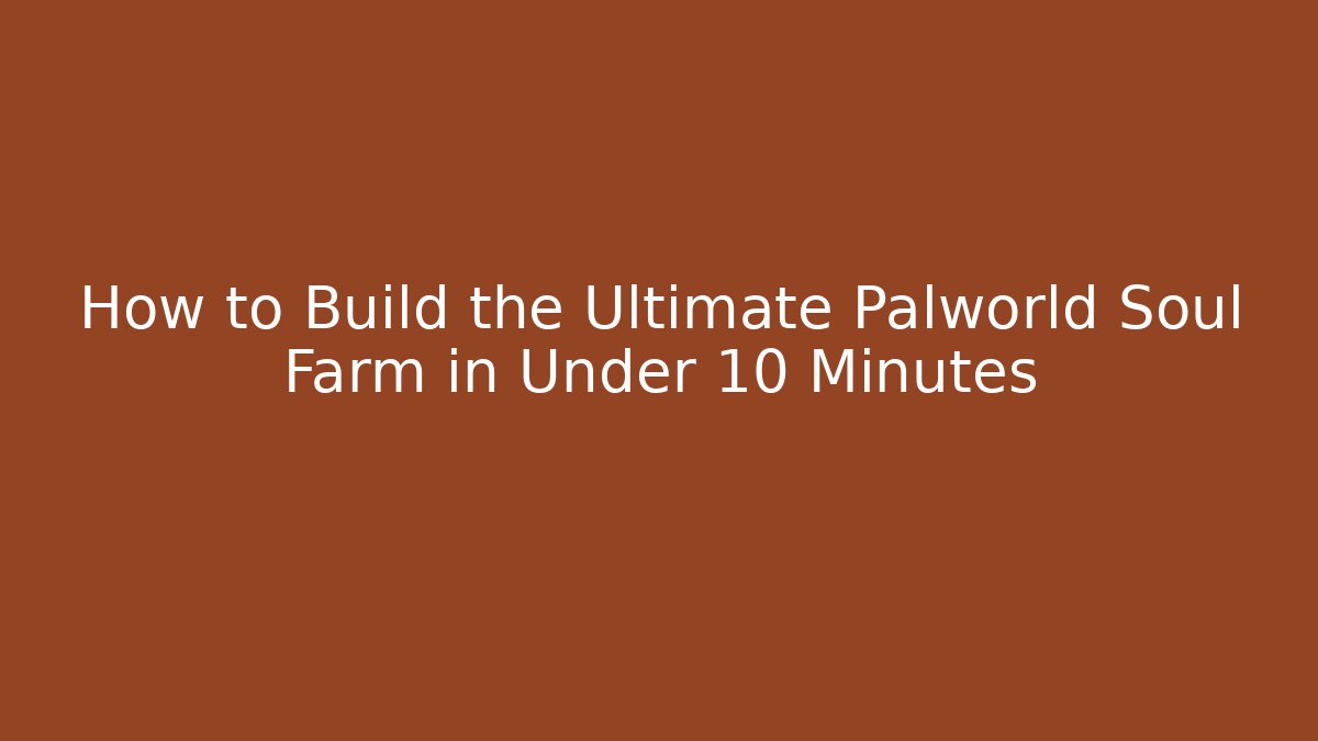 How to Build the Ultimate Palworld Soul Farm in Under 10 Minutes