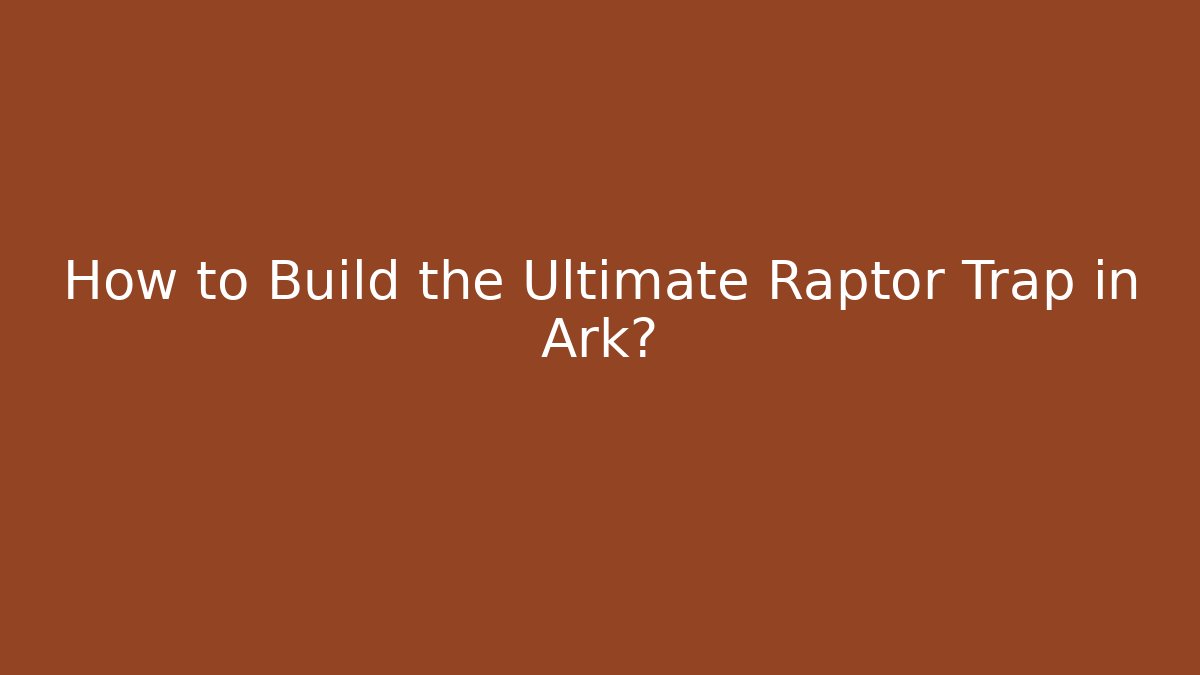 How to Build the Ultimate Raptor Trap in Ark? - Critter Realm