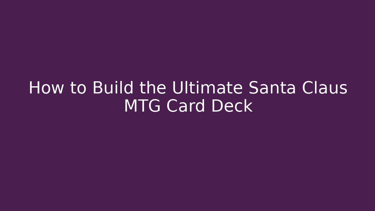 How to Build the Ultimate Santa Claus MTG Card Deck