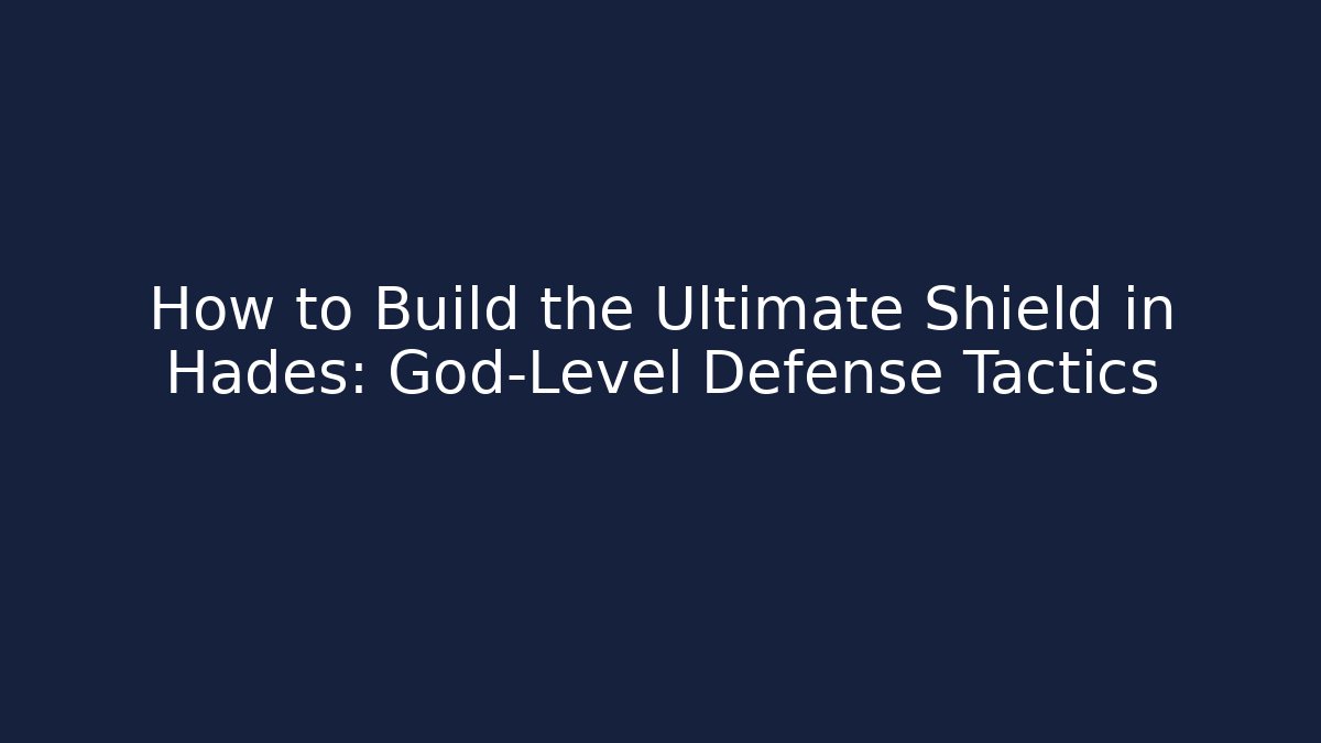 How to Build the Ultimate Shield in Hades: God-Level Defense Tactics