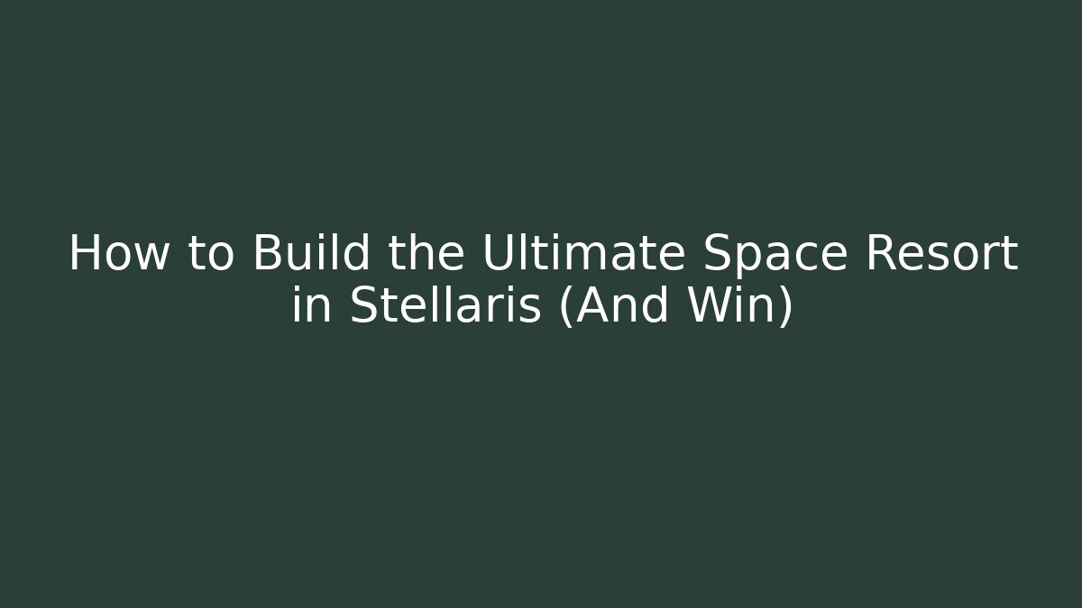 How to Build the Ultimate Space Resort in Stellaris (And Win)