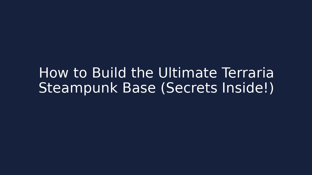 How to Build the Ultimate Terraria Steampunk Base (Secrets Inside!)