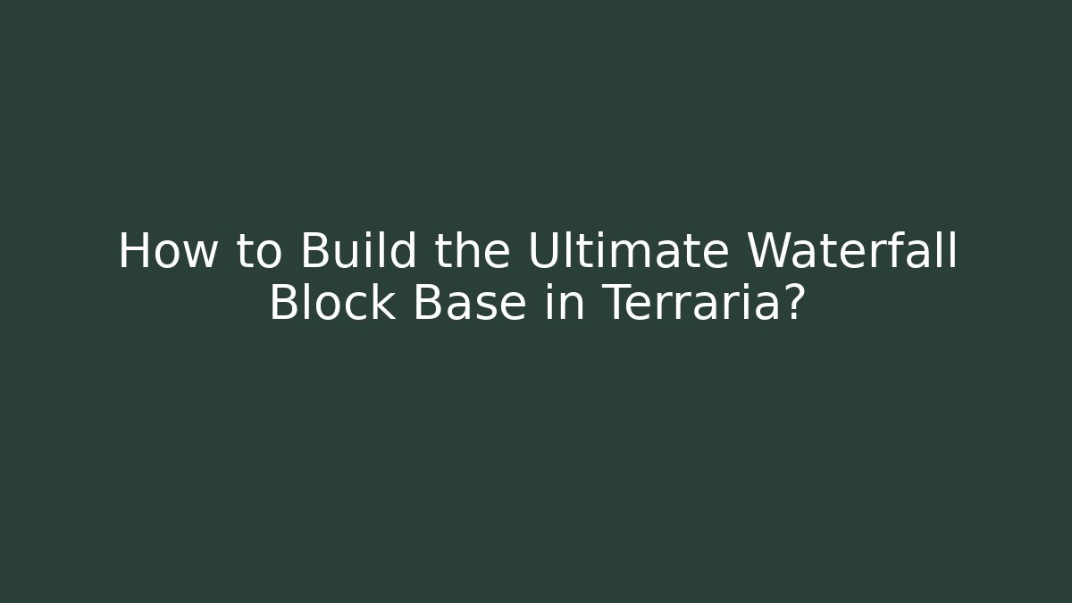 How to Build the Ultimate Waterfall Block Base in Terraria?