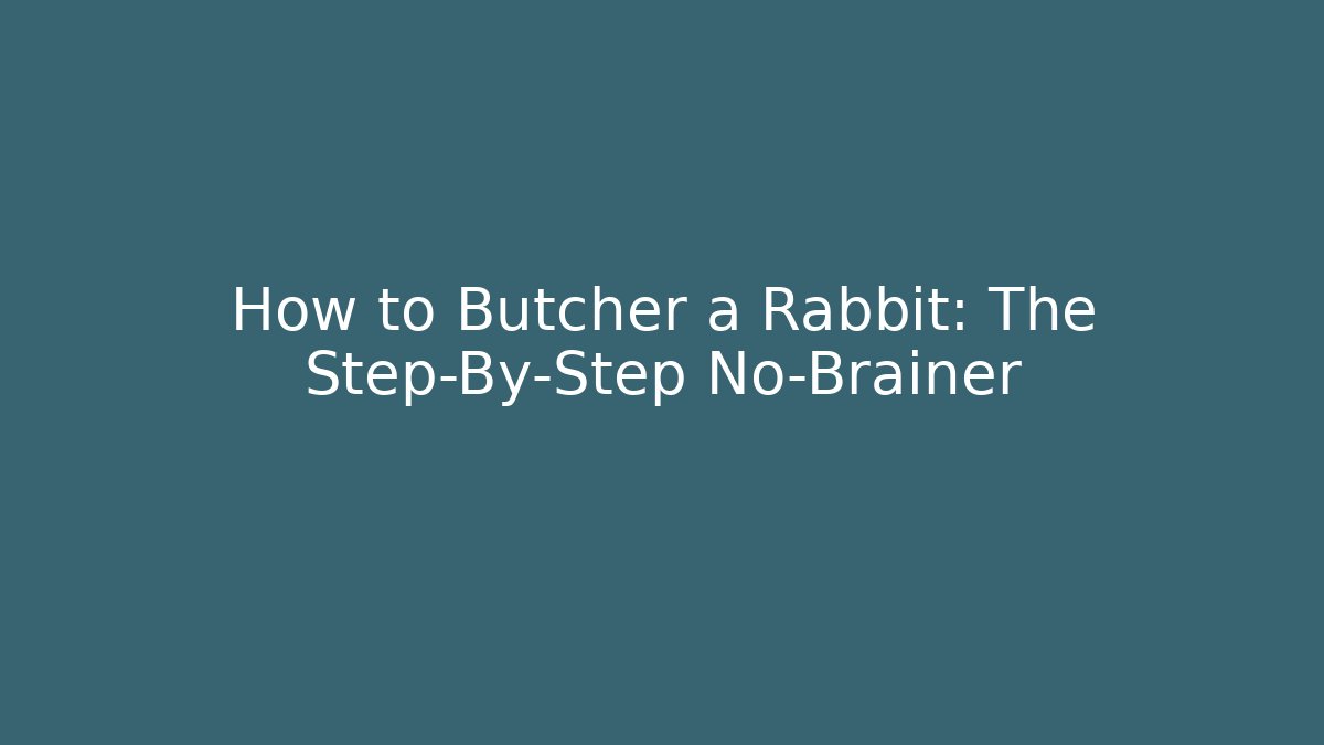 How to Butcher a Rabbit: The Step-By-Step No-Brainer