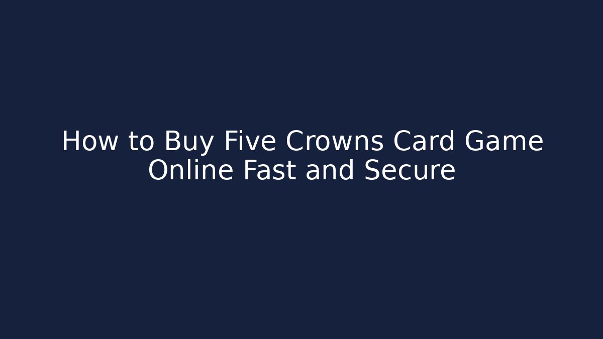 How to Buy Five Crowns Card Game Online Fast and Secure