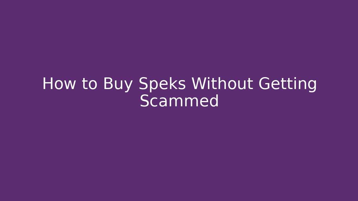 How to Buy Speks Without Getting Scammed