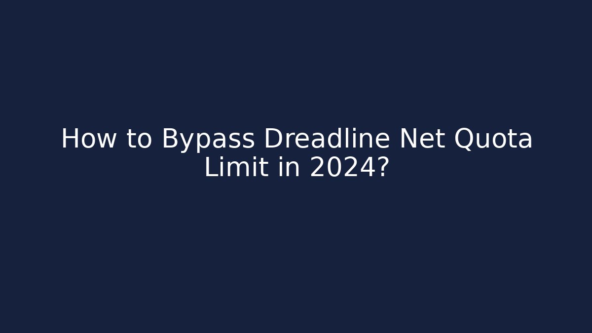 How to Bypass Dreadline Net Quota Limit in 2024?