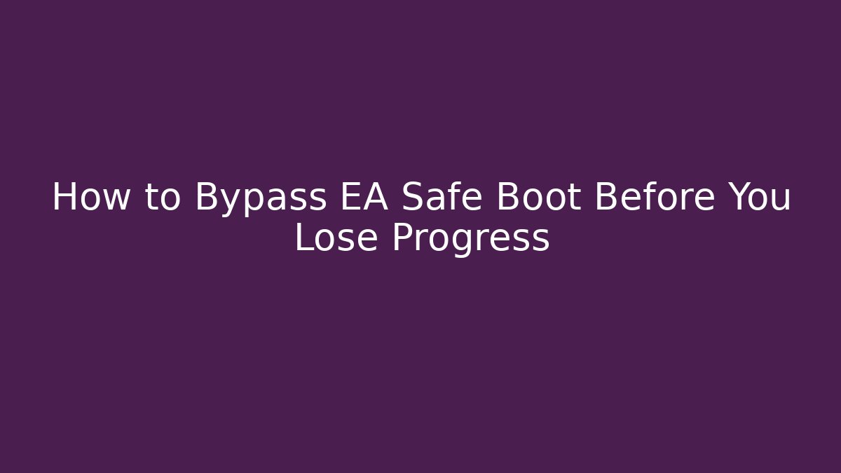 How to Bypass EA Safe Boot Before You Lose Progress