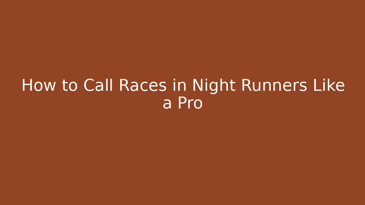 How to Call Races in Night Runners Like a Pro