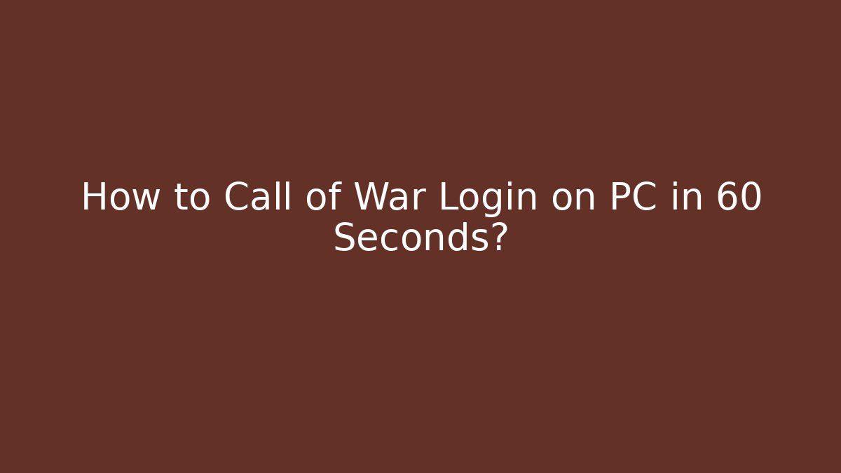 How to Call of War Login on PC in 60 Seconds?