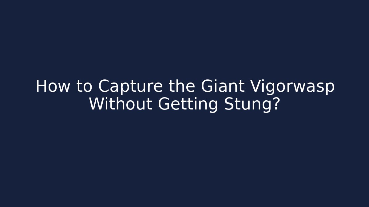 How to Capture the Giant Vigorwasp Without Getting Stung? - Critter Realm