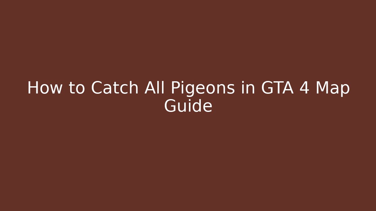 How to Catch All Pigeons in GTA 4 Map Guide