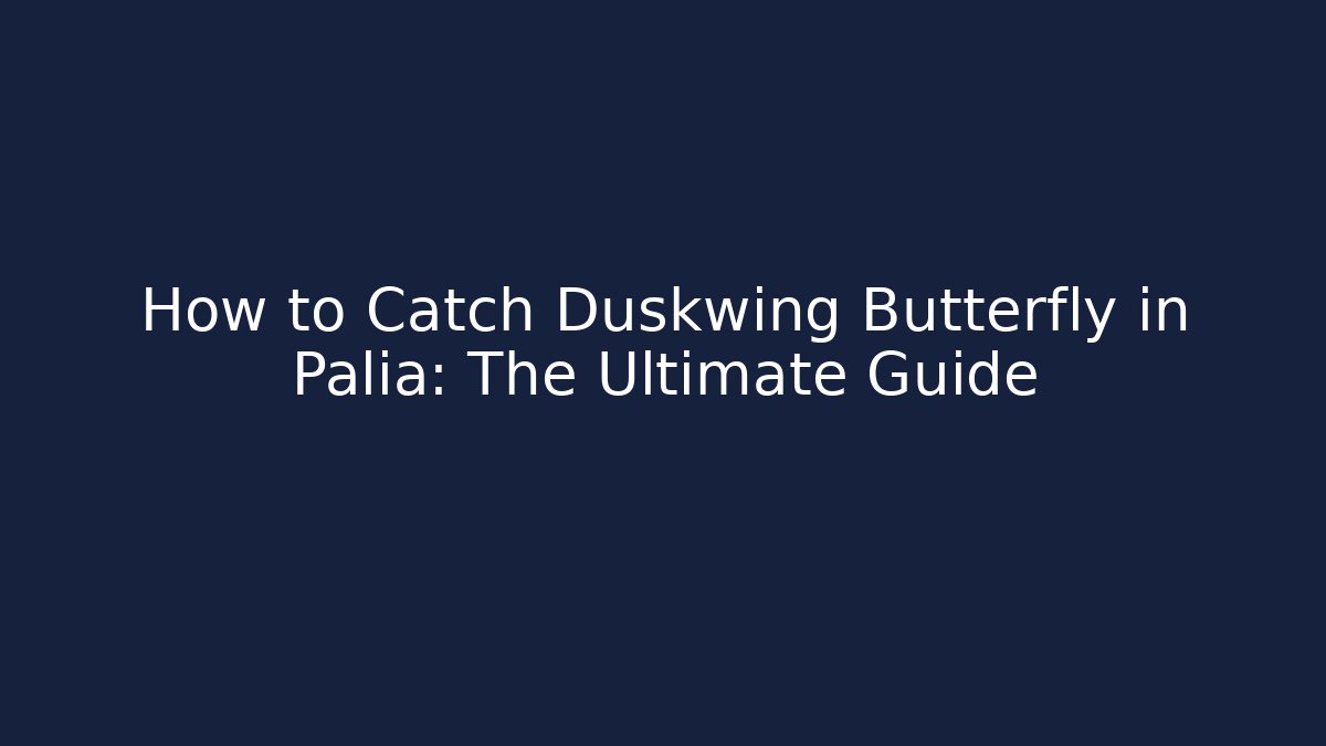 How to Catch Duskwing Butterfly in Palia: The Ultimate Guide - Critter Realm