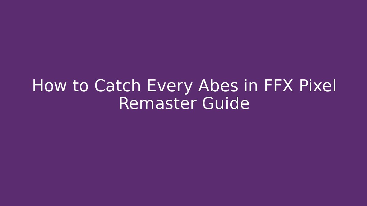 How to Catch Every Abes in FFX Pixel Remaster Guide - Critter Realm