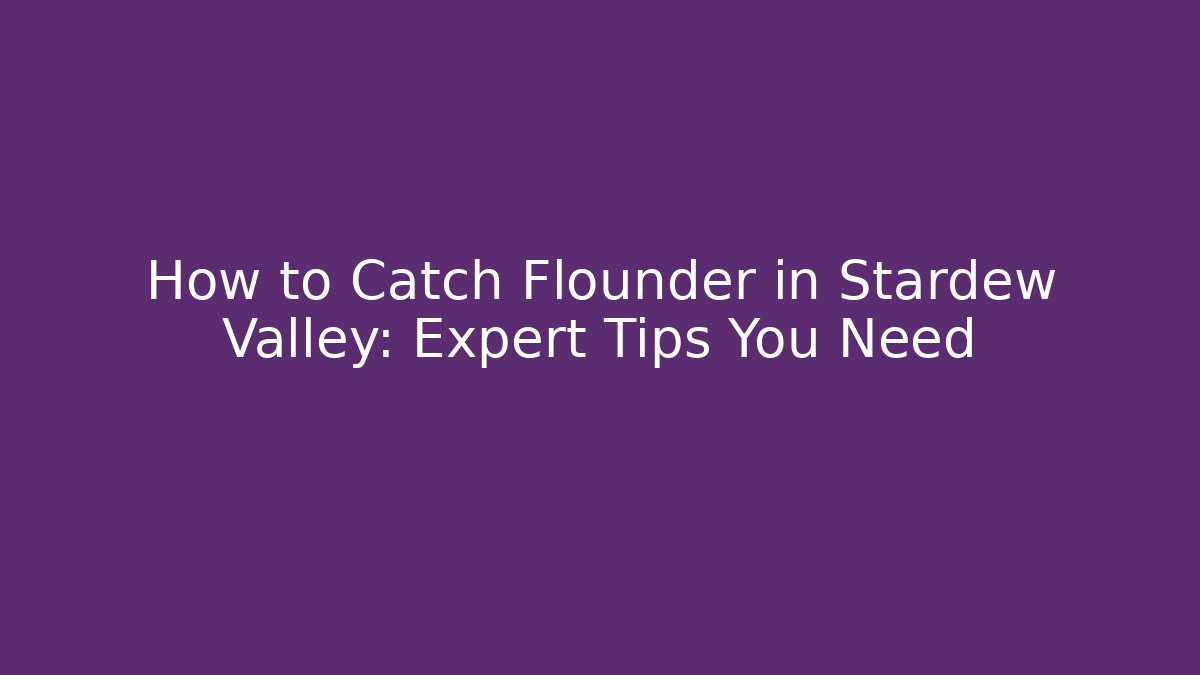 How to Catch Flounder in Stardew Valley: Expert Tips You Need