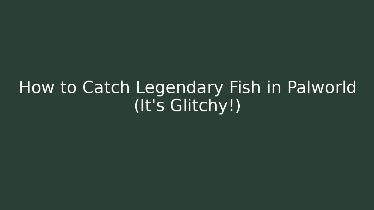 How to Catch Legendary Fish in Palworld (It's Glitchy!)