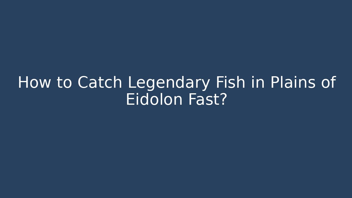 How to Catch Legendary Fish in Plains of Eidolon Fast?