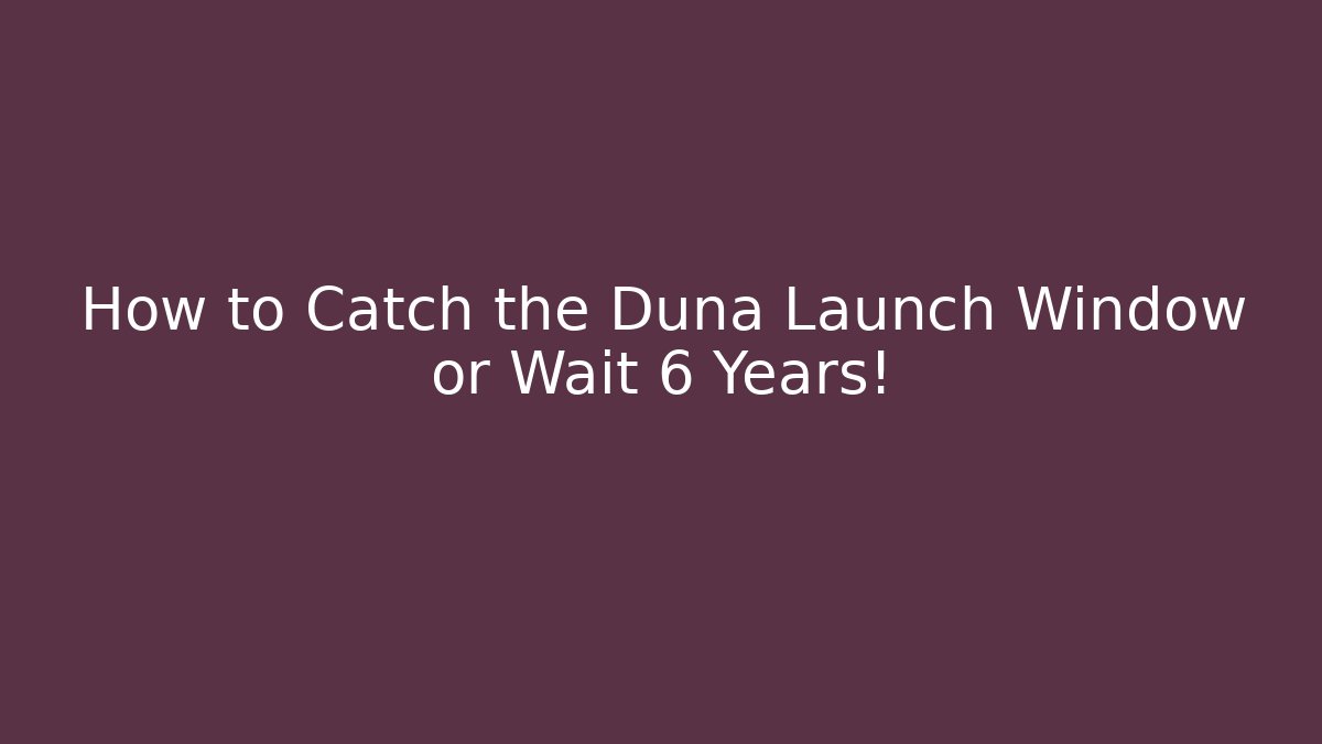 How to Catch the Duna Launch Window or Wait 6 Years!