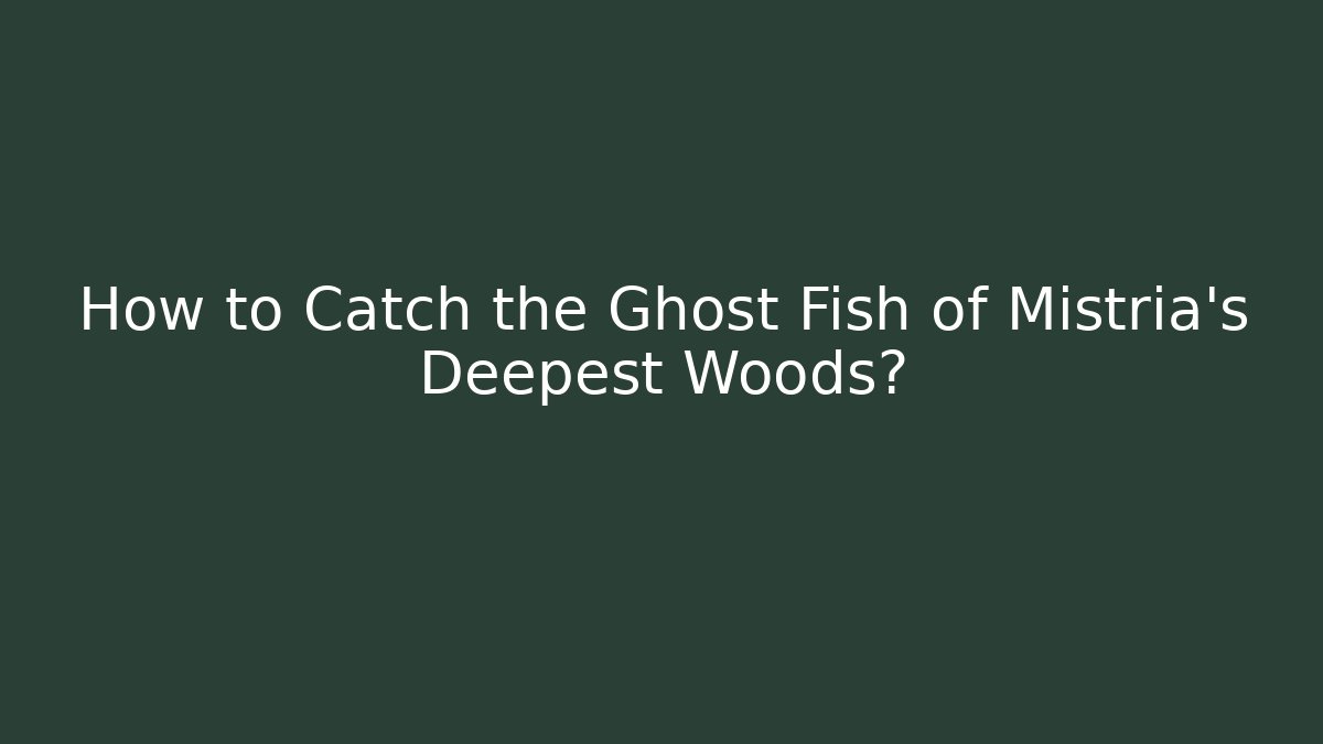 How to Catch the Ghost Fish of Mistria's Deepest Woods?