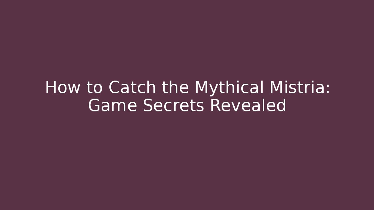 How to Catch the Mythical Mistria: Game Secrets Revealed