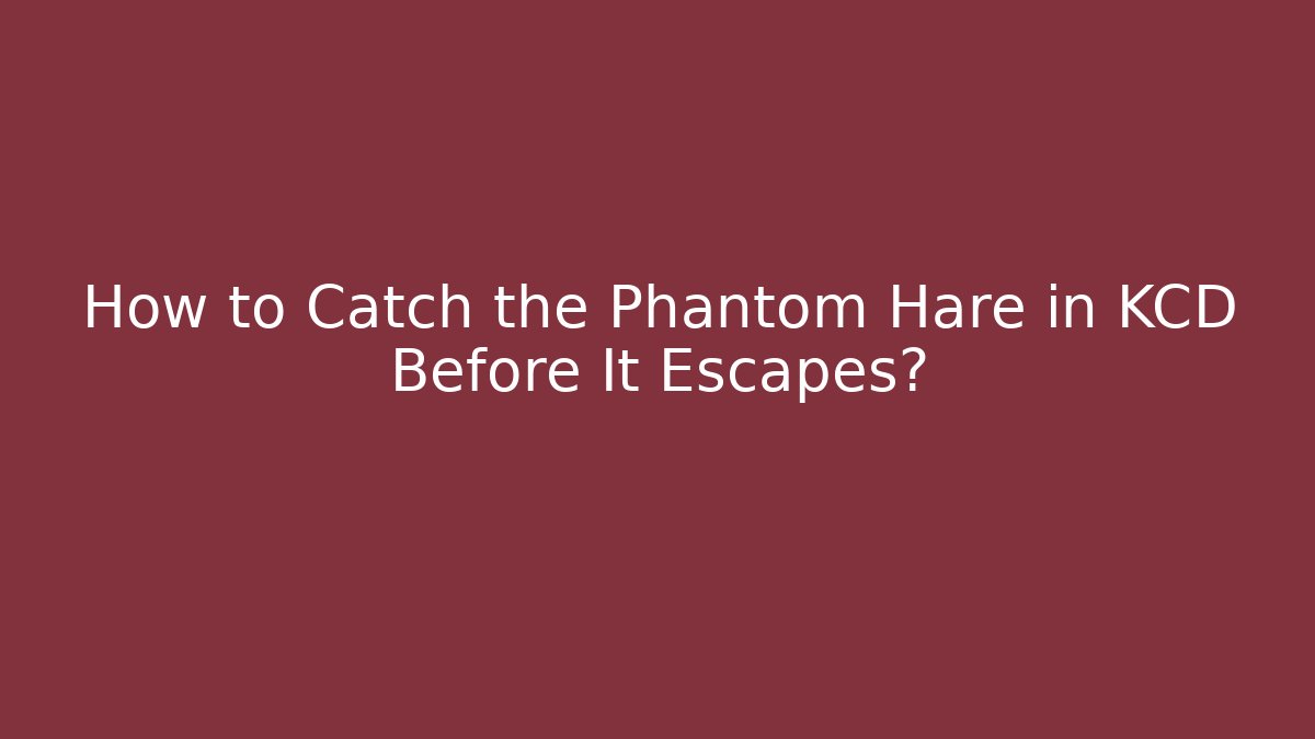 How to Catch the Phantom Hare in KCD Before It Escapes?